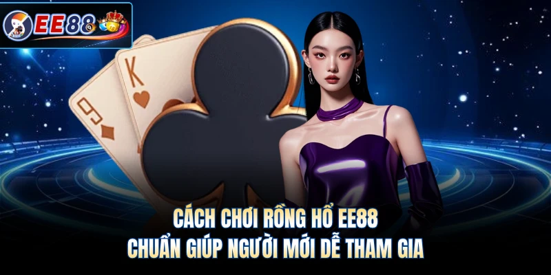Cách chơi rồng hổ mở đầu hành trình khám phá