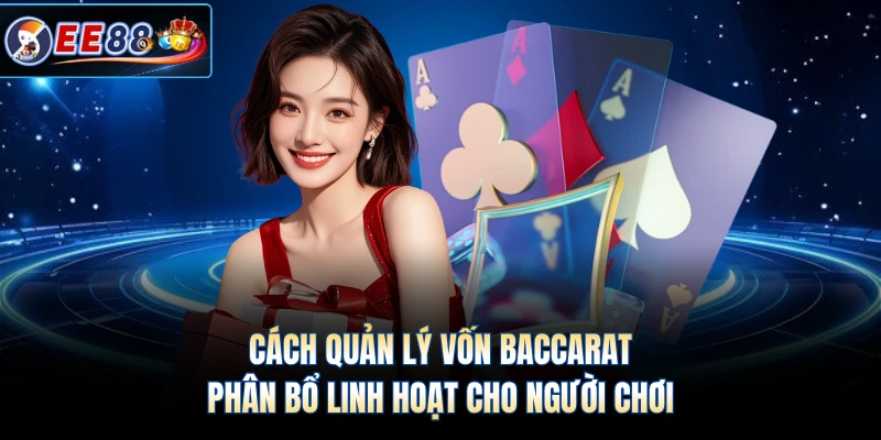 Cách quản lý vốn Baccarat phân bổ linh hoạt cho người chơi