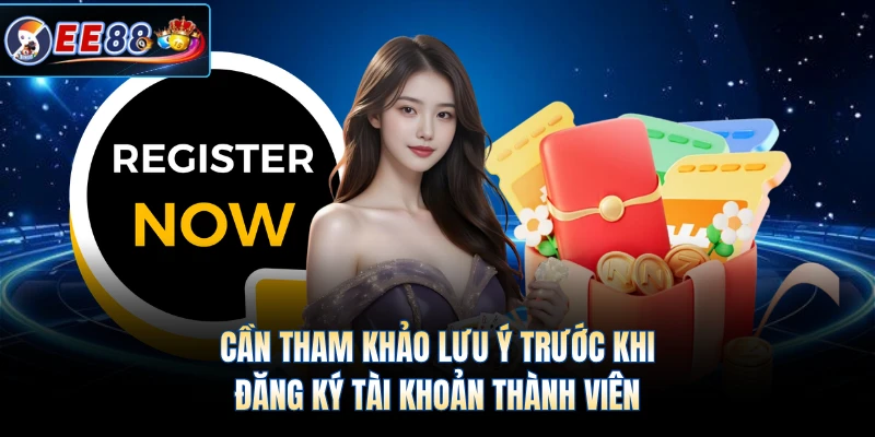 Cần tham khảo lưu ý trước khi đăng ký tài khoản thành viên