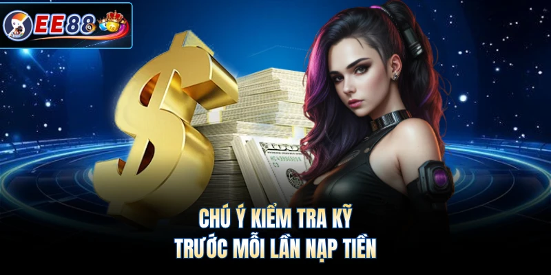 Chú ý kiểm tra kỹ trước mỗi lần nạp tiền