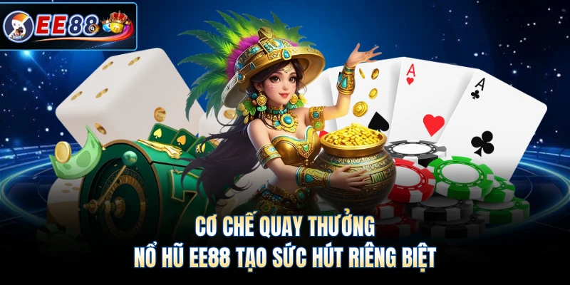 Cơ chế quay thưởng nổ hũ EE88 tạo sức hút riêng biệt