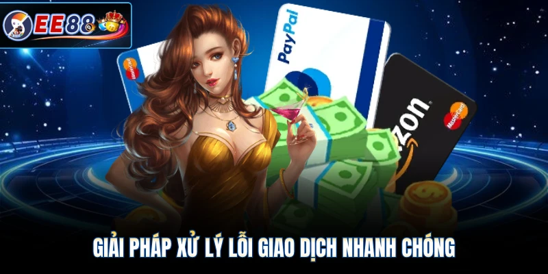 Giải pháp xử lý lỗi giao dịch nhanh chóng