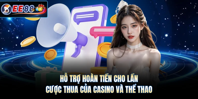 Hỗ trợ hoàn tiền cho lần cược thua của casino và thể thao