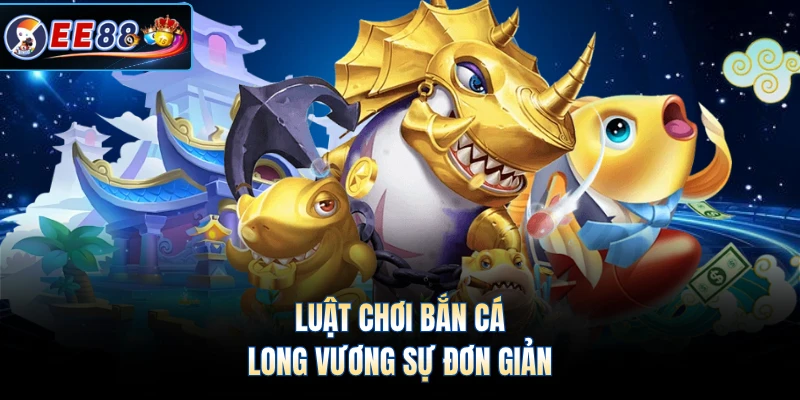 Luật chơi bắn cá Long Vương sự đơn giản
