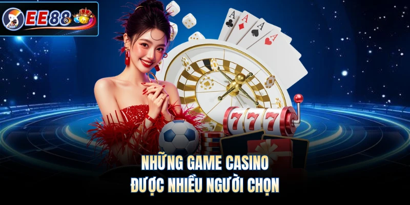 Những game casino được nhiều người chọn