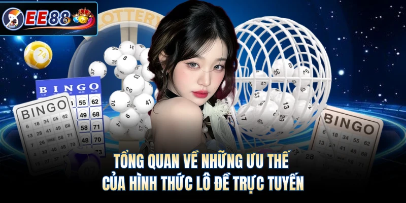 Tổng quan về những ưu thế của hình thức lô đề trực tuyến